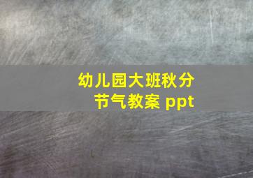 幼儿园大班秋分节气教案 ppt